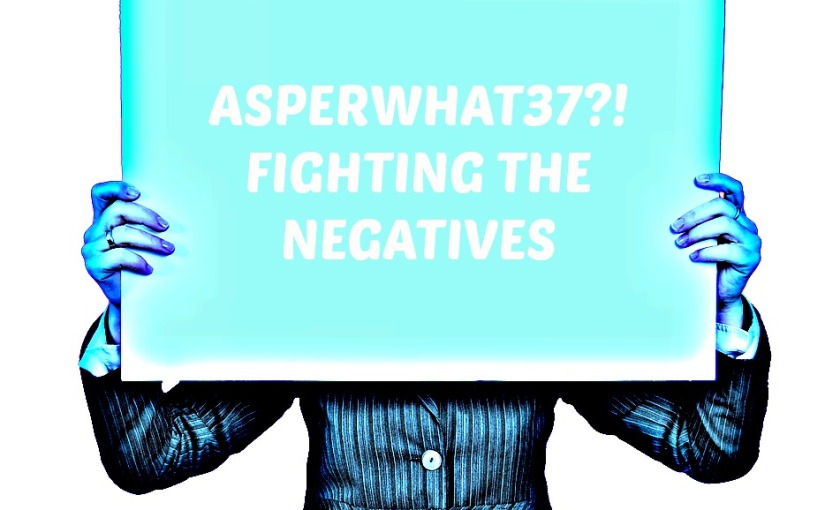 Asperwhat37?! Fighting The Negatives